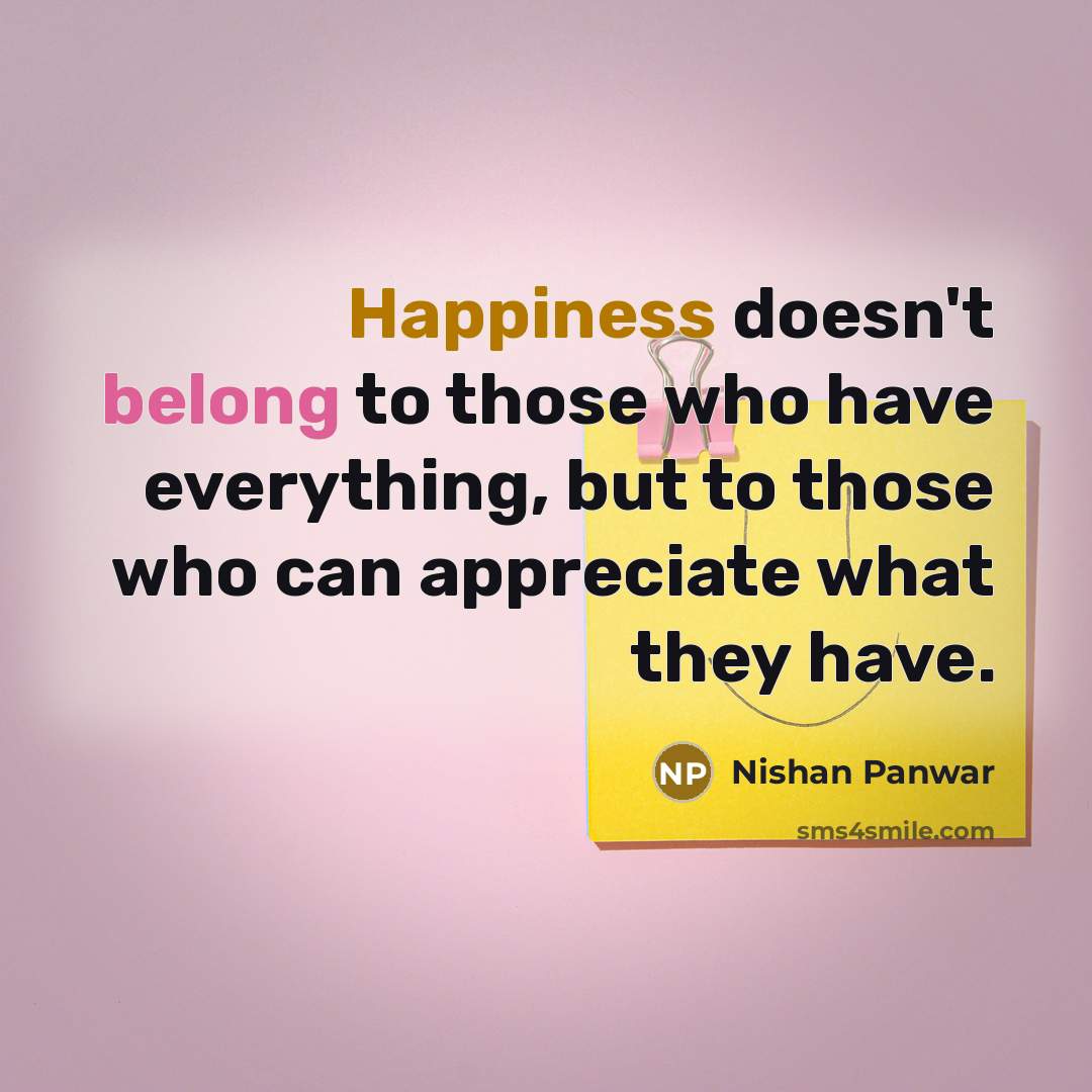 “Happiness doesn't belong to those who have everything, but to…” quote by Nishan Panwar