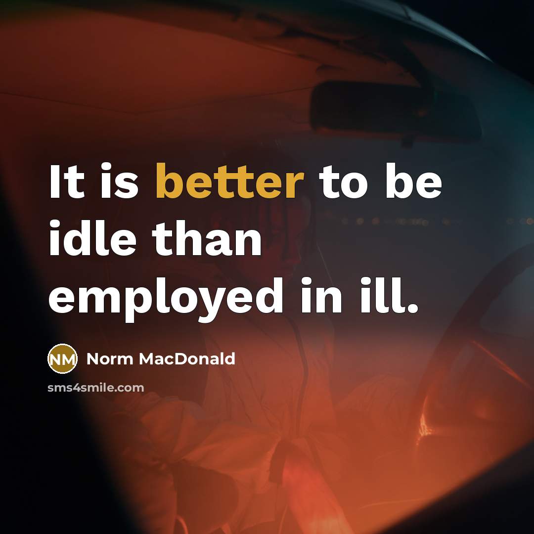 “It is better to be idle than employed in ill.” quote by Norm MacDonald
