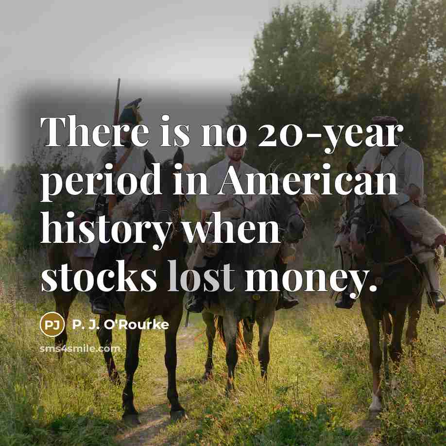 “There is no 20-year period in American history when stocks…” quote by P. J. O'Rourke