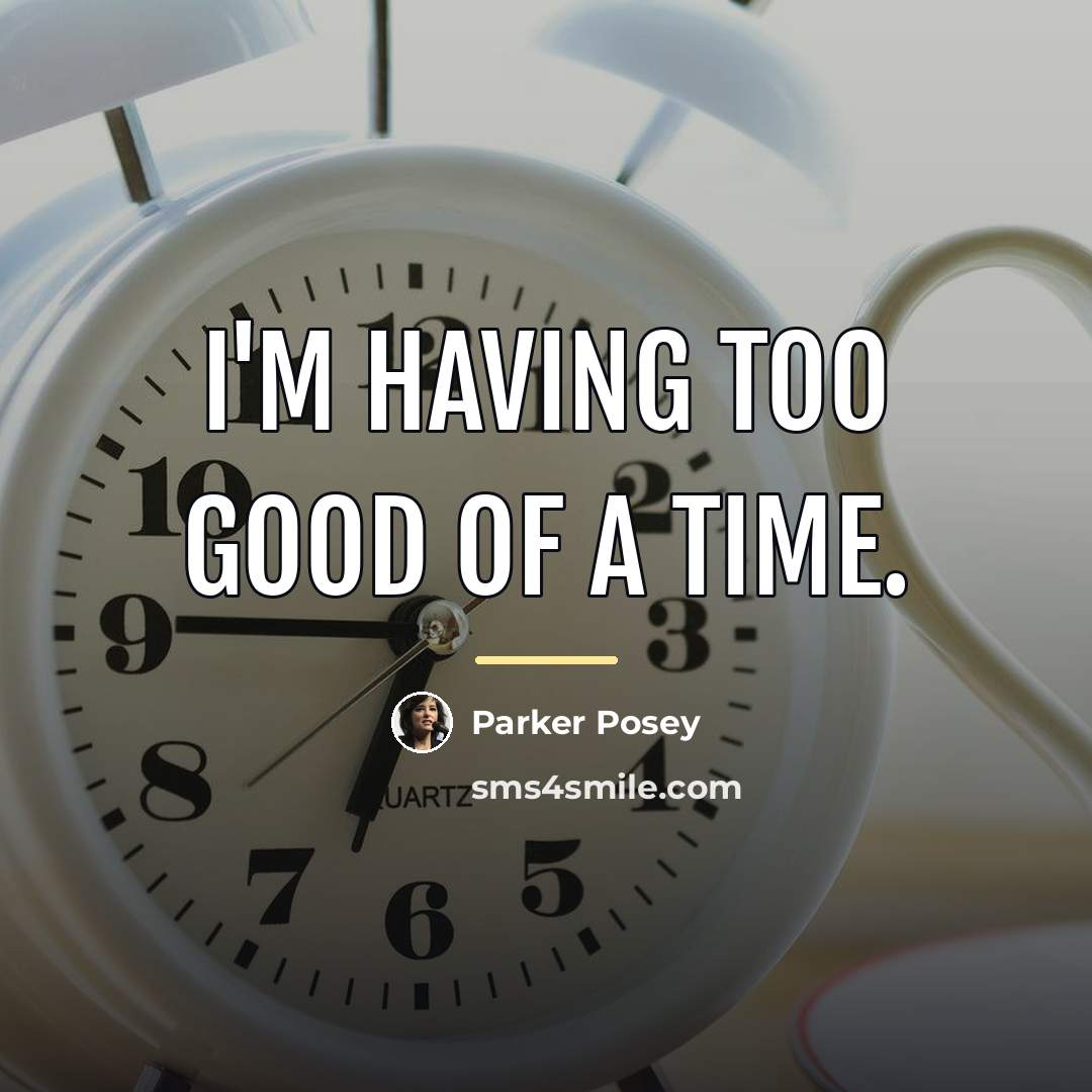 “I'm having too good of a time.…” quote by Parker Posey