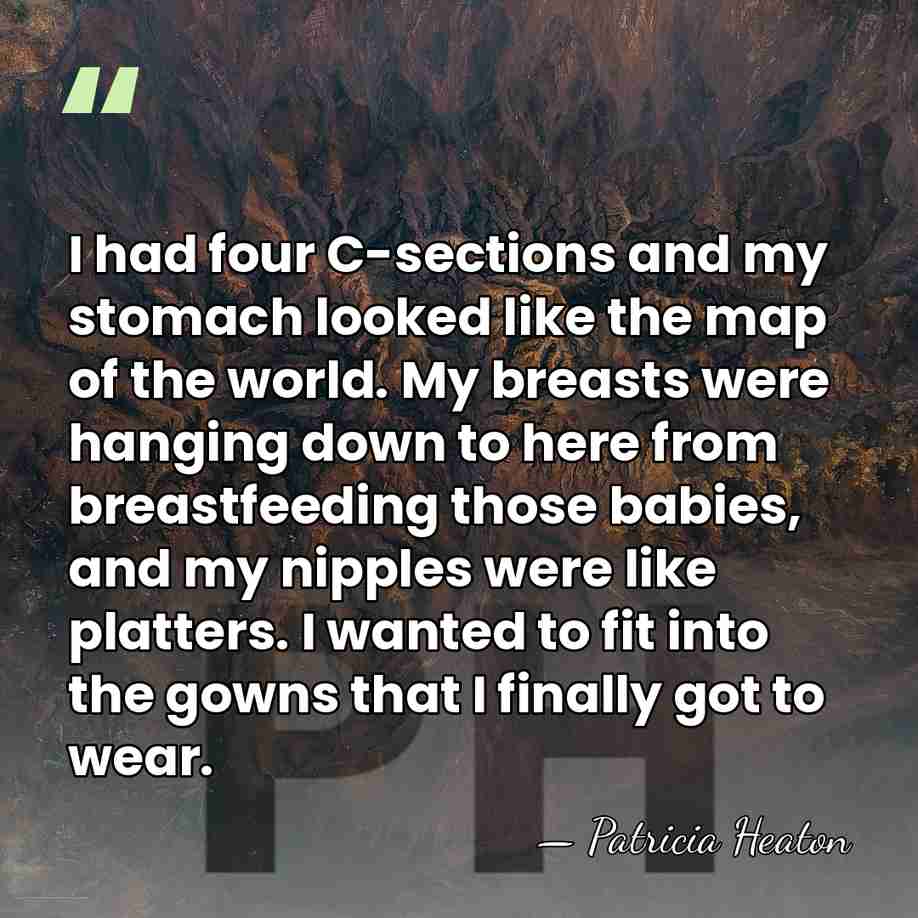 I had four C-sections and my stomach looked like the map of&hellip; - Patricia Heaton