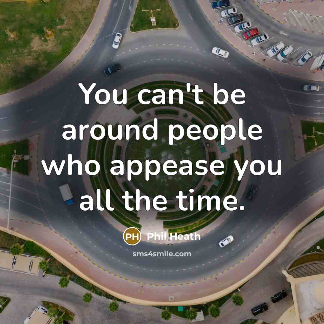“You can't be around people who appease you all the…” quote by Phil Heath