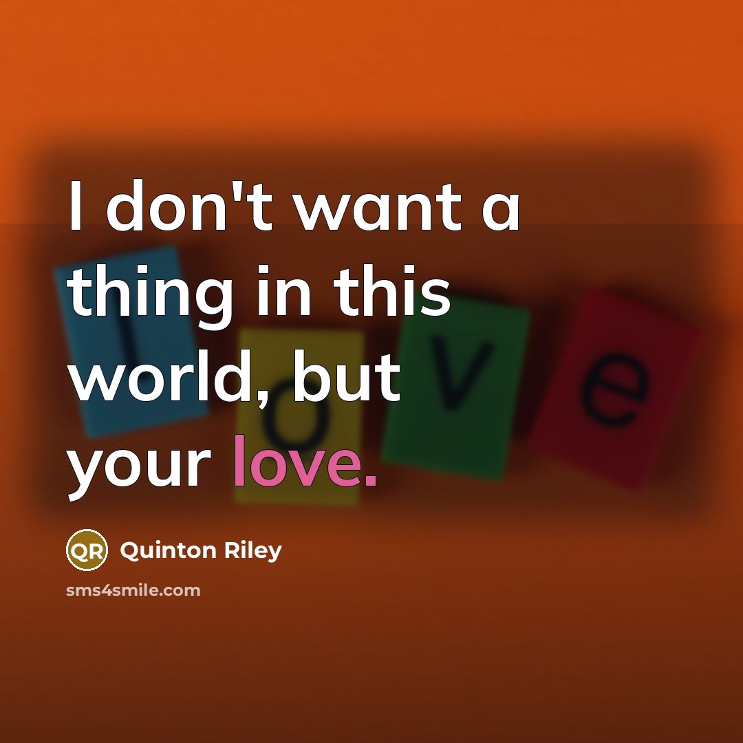 “I don't want a thing in this world, but your…” quote by Quinton Riley