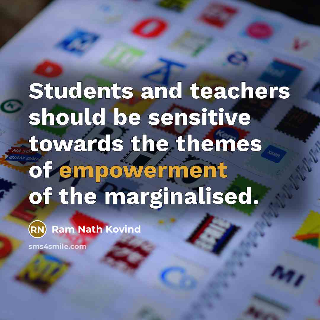 “Students and teachers should be sensitive towards the themes of empowerment of the marginalised.” quote by Ram Nath Kovind