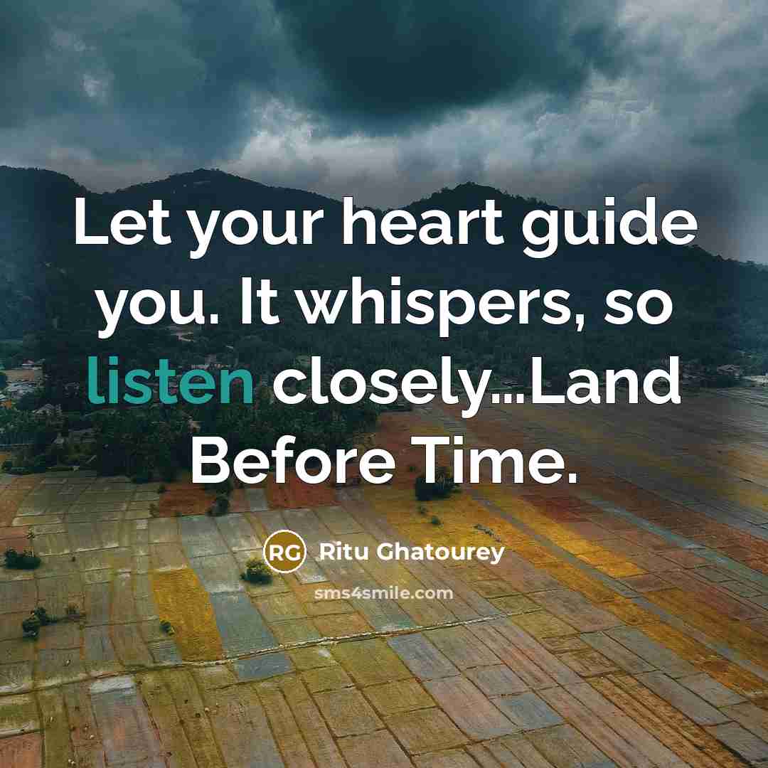 “Let your heart guide you. It whispers, so listen closely....Land…” quote by Ritu Ghatourey