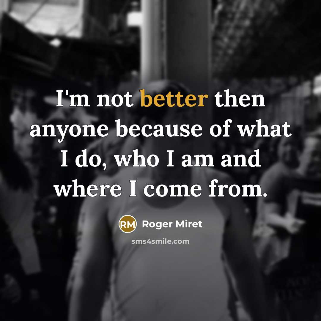 “I'm not better then anyone because of what I do, who I am and where I come from.” quote by Roger Miret