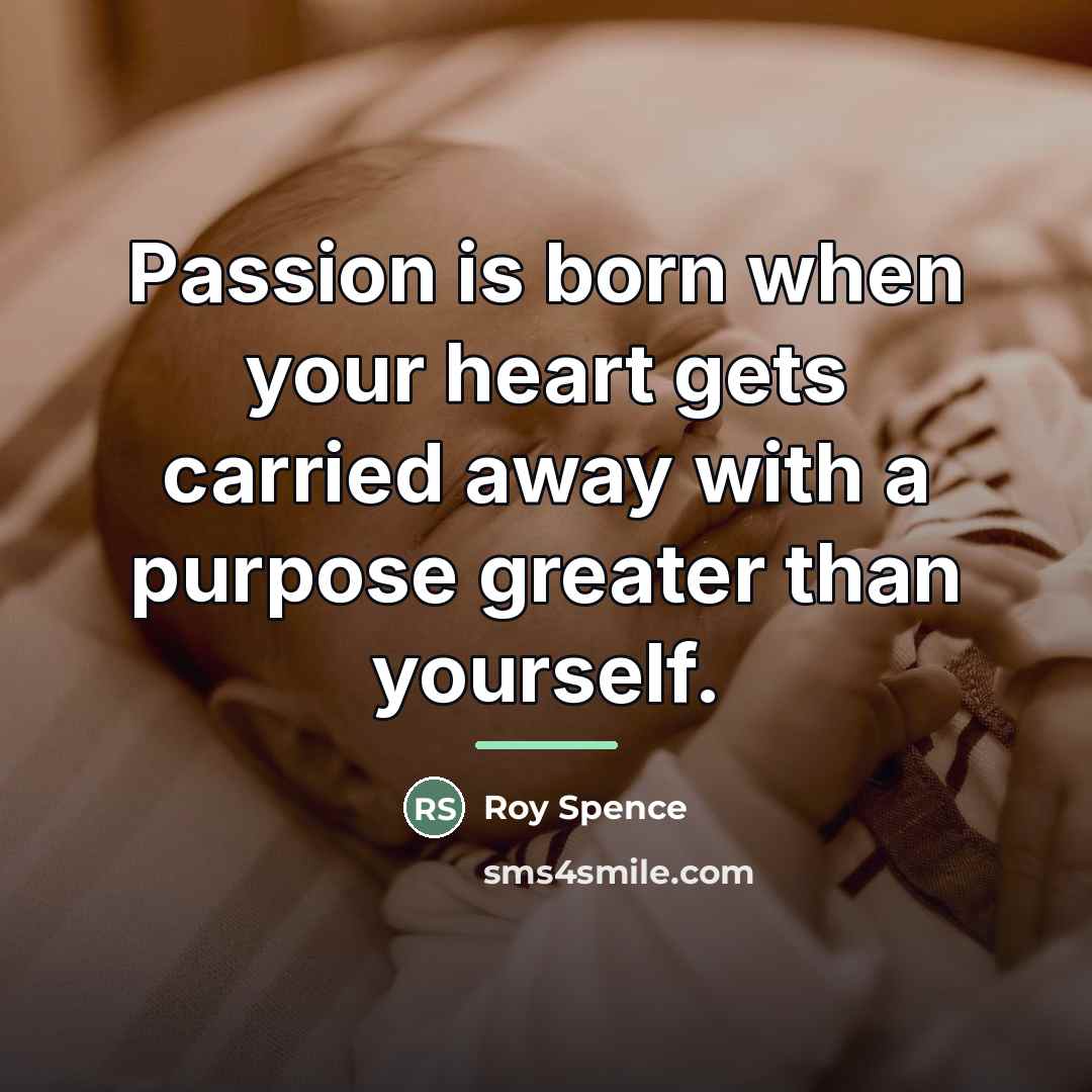 “Passion is born when your heart gets carried away with…” quote by Roy Spence