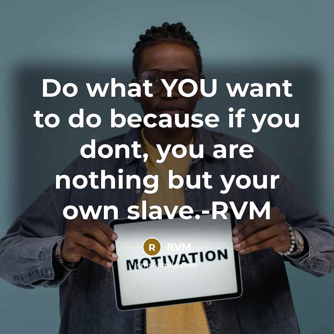 “Do what YOU want to do because if you dont,…” quote by RVM