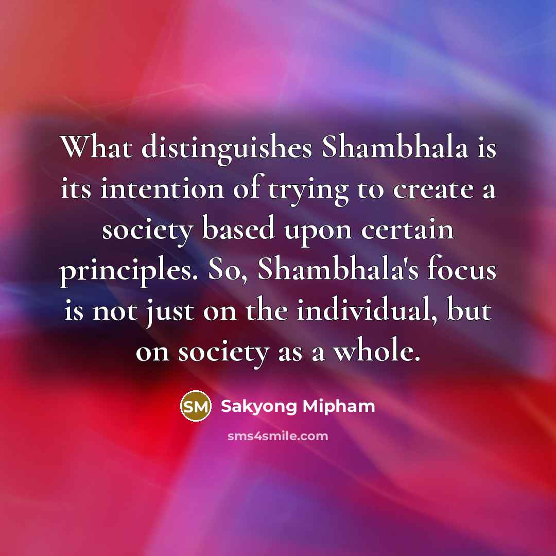 “What distinguishes Shambhala is its intention of trying to create…” quote by Sakyong Mipham