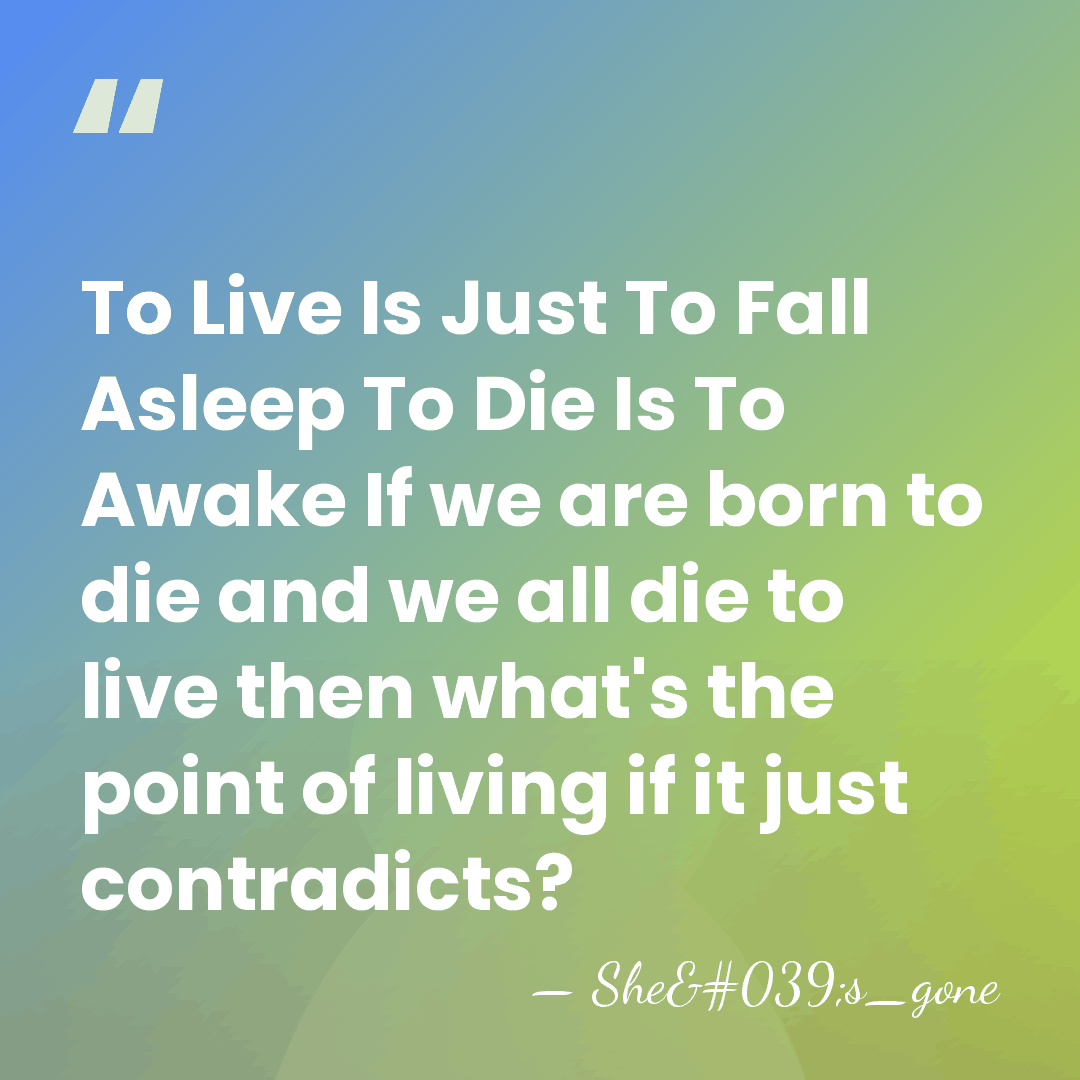 To Live Is Just To Fall Asleep To Die Is To Awake&hellip; - She's_gone