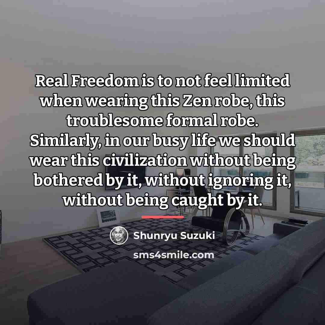 “Real Freedom is to not feel limited when wearing this…” quote by Shunryu Suzuki