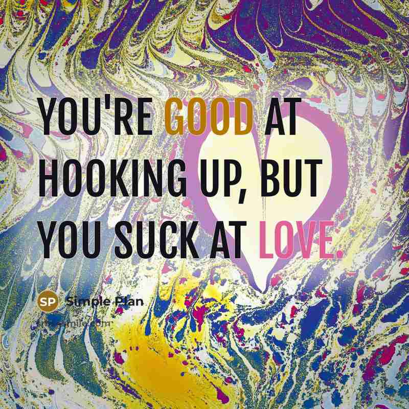 “You're good at hooking up, but you suck at love.…” quote by Simple Plan