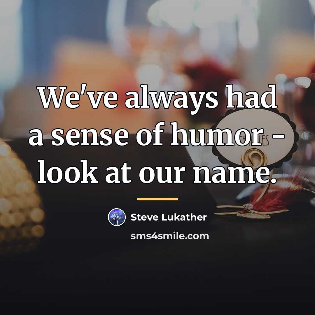 “We've always had a sense of humor - look at…” quote by Steve Lukather