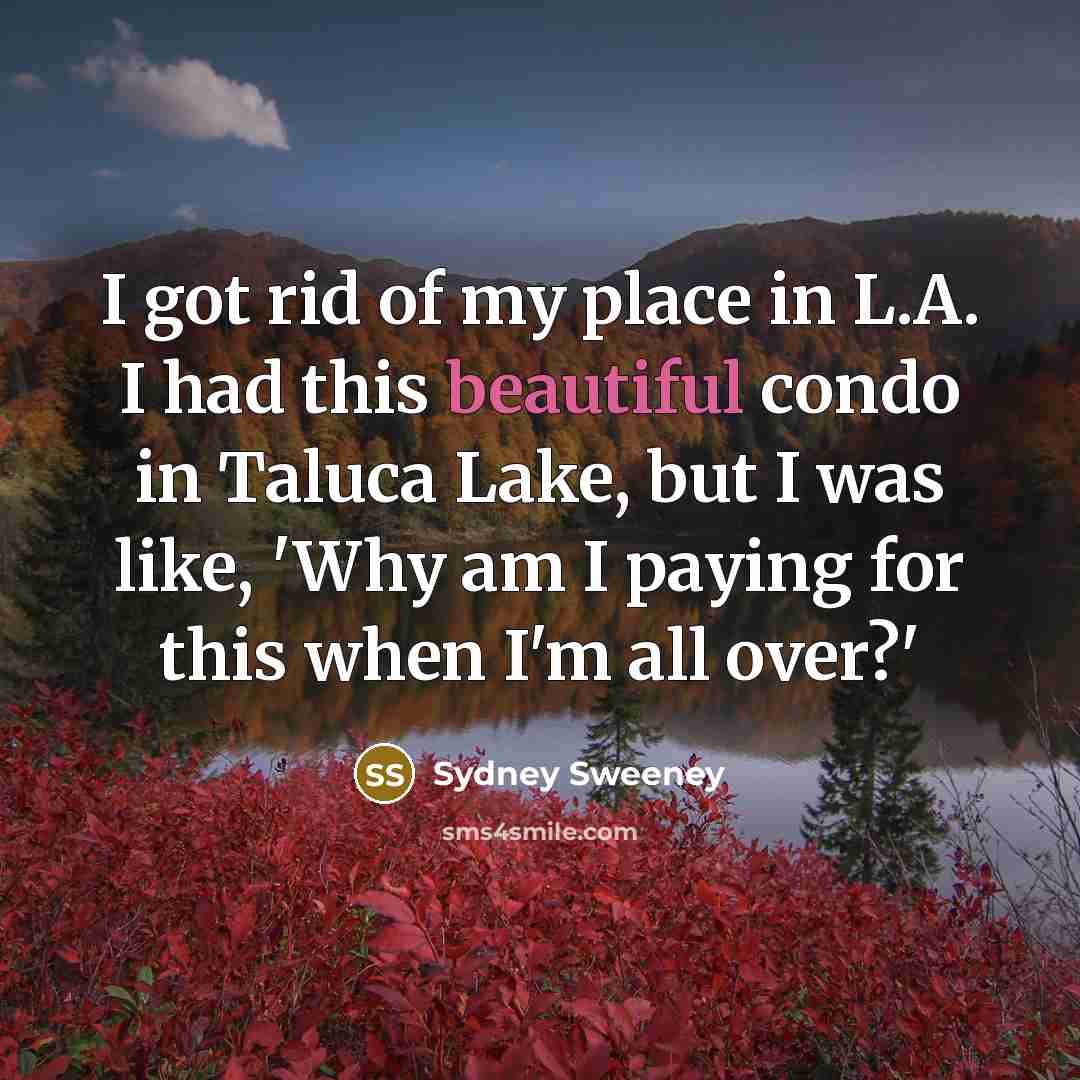 “I got rid of my place in L.A. I had…” quote by Sydney Sweeney