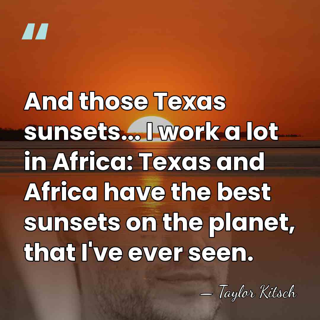 And those Texas sunsets... I work a lot in Africa: Texas and&hellip; - Taylor Kitsch