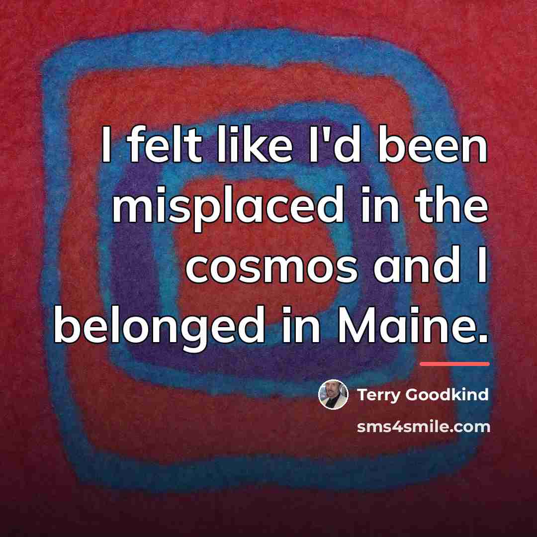 “I felt like I'd been misplaced in the cosmos and…” quote by Terry Goodkind