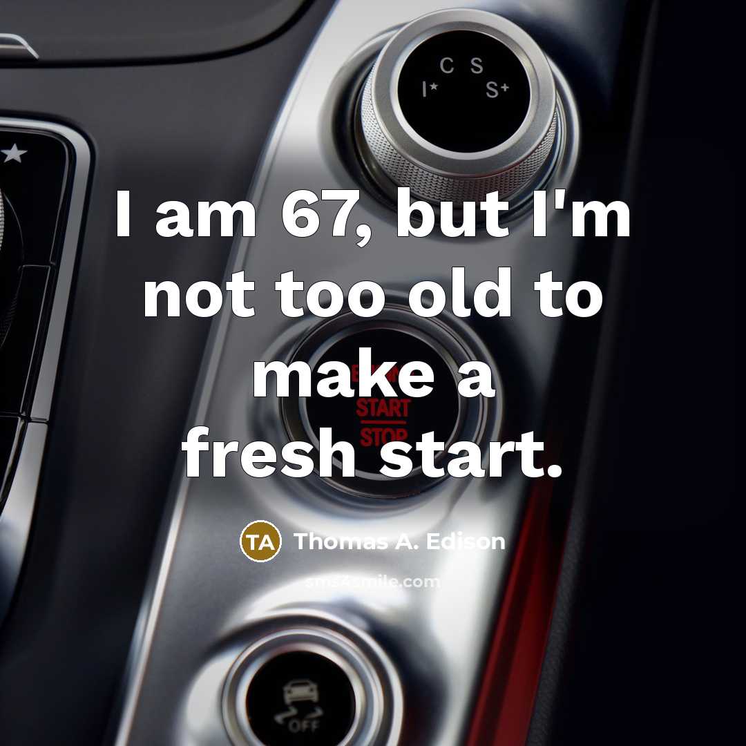“I am 67, but I'm not too old to make…” quote by Thomas A. Edison