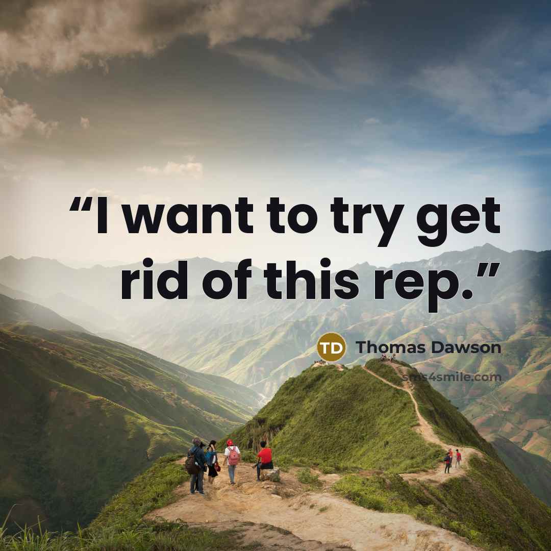 “I want to try get rid of this rep.” quote by Thomas Dawson