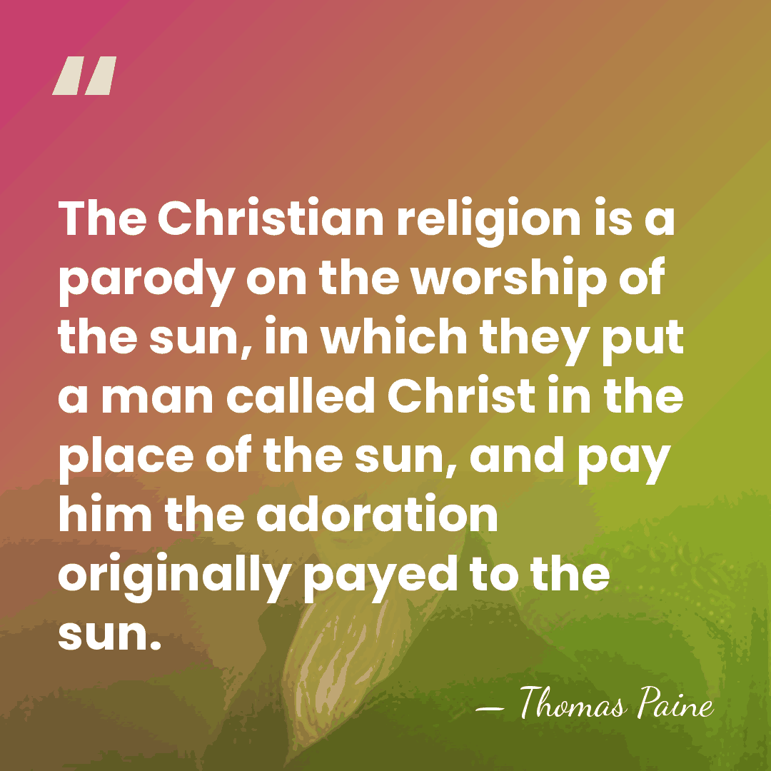 The Christian religion is a parody on the worship of the sun,&hellip; - Thomas Paine