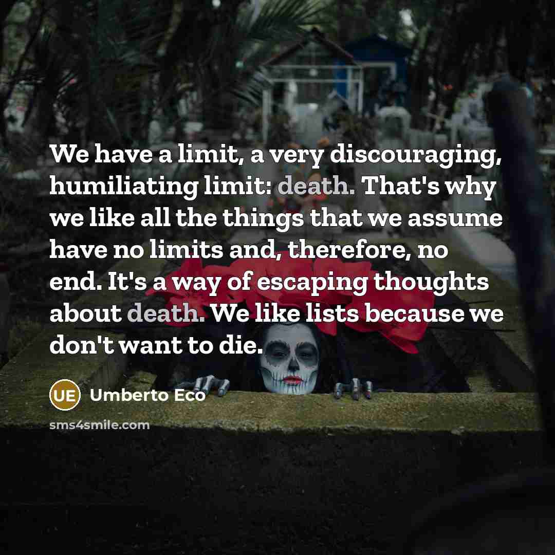 “We have a limit, a very discouraging, humiliating limit: death.…” quote by Umberto Eco