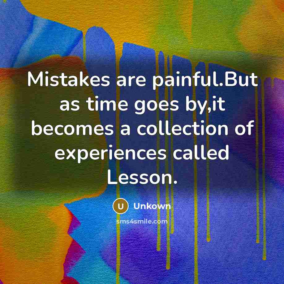 “Mistakes are painful.But as time goes by,it becomes a collection…” quote by Unkown
