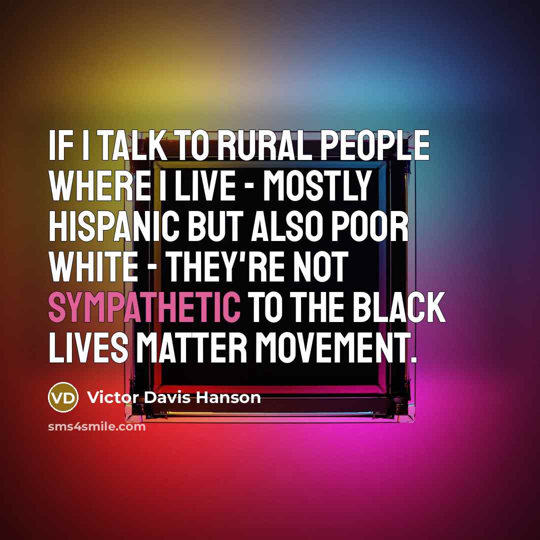 “If I talk to rural people where I live -…” quote by Victor Davis Hanson