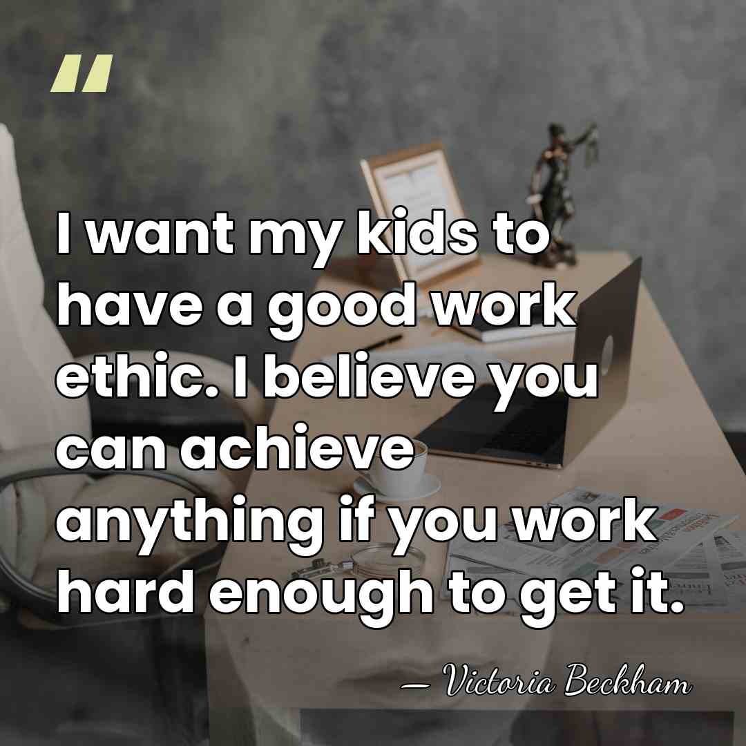I want my kids to have a good work ethic. I believe&hellip; - Victoria Beckham