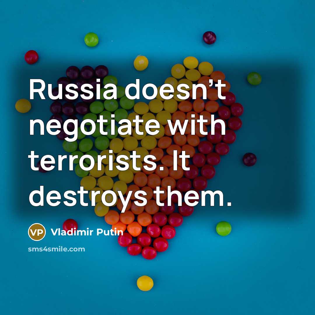 “Russia doesn't negotiate with terrorists. It destroys them.…” quote by Vladimir Putin
