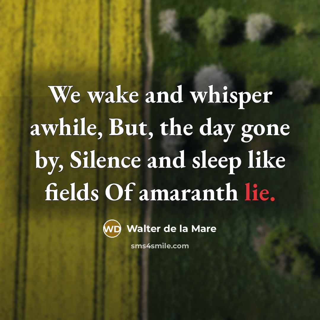 “We wake and whisper awhile, But, the day gone by,…” quote by Walter de La Mare