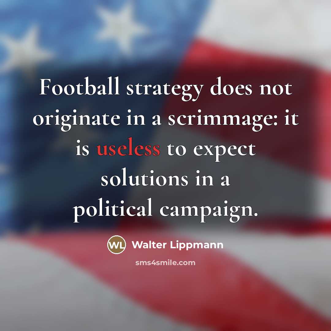 “Football strategy does not originate in a scrimmage: it is…” quote by Walter Lippmann