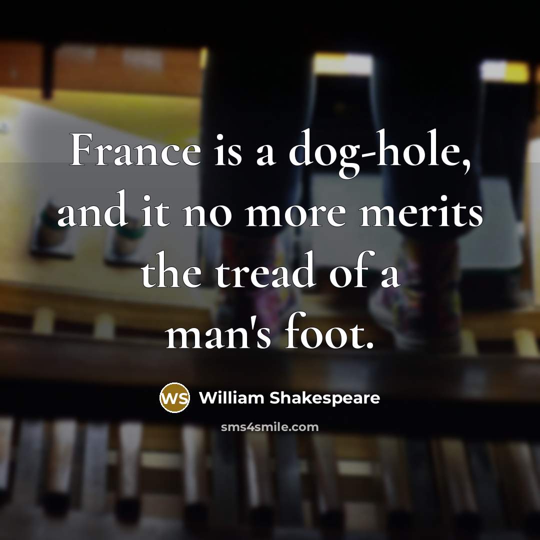 “France is a dog-hole, and it no more merits the…” quote by William Shakespeare
