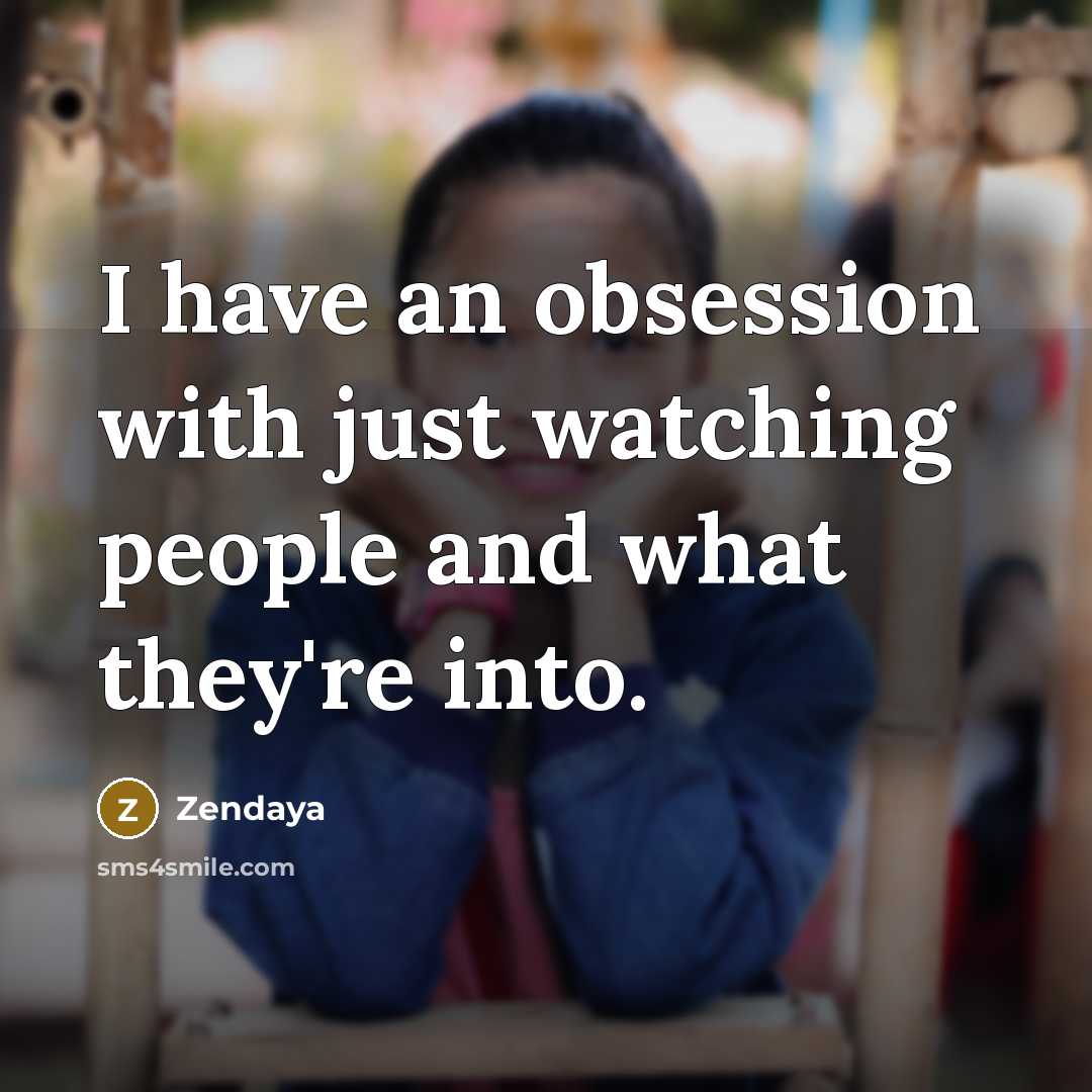 “I have an obsession with just watching people and what…” quote by Zendaya