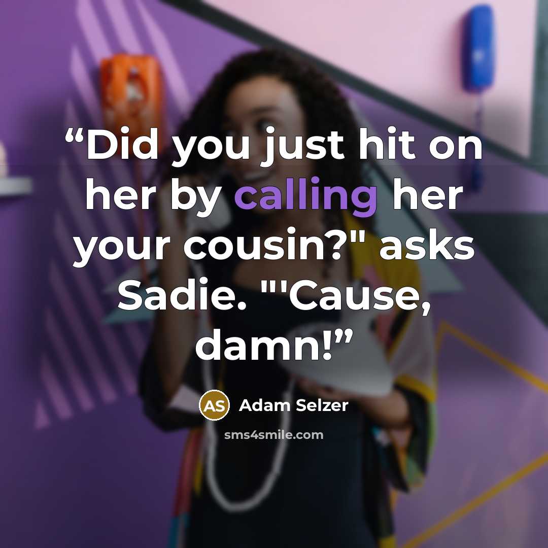 “Did you just hit on her by calling her your cousin?" asks Sadie. "'Cause, damn!” quote by Adam Selzer