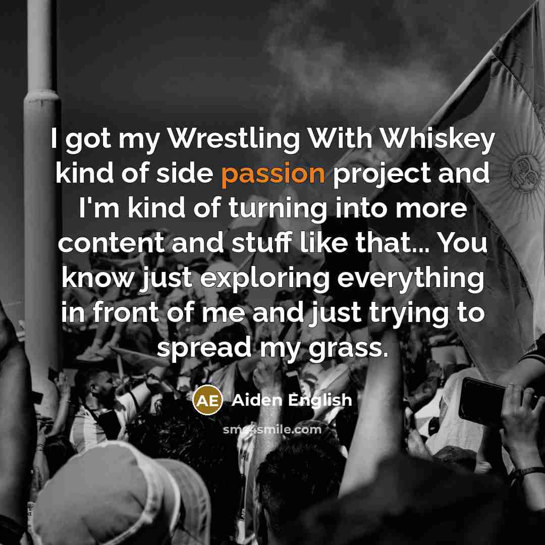 “I got my Wrestling With Whiskey kind of side passion…” quote by Aiden English