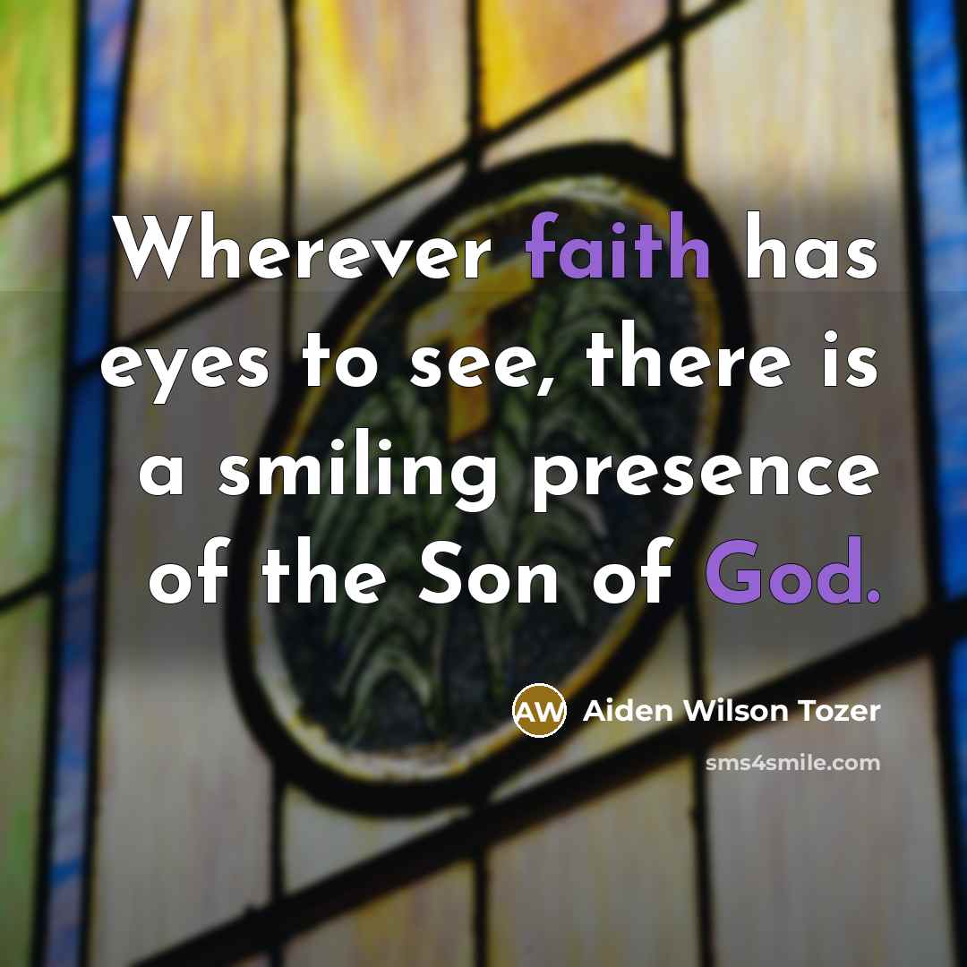 “Wherever faith has eyes to see, there is a smiling…” quote by Aiden Wilson Tozer