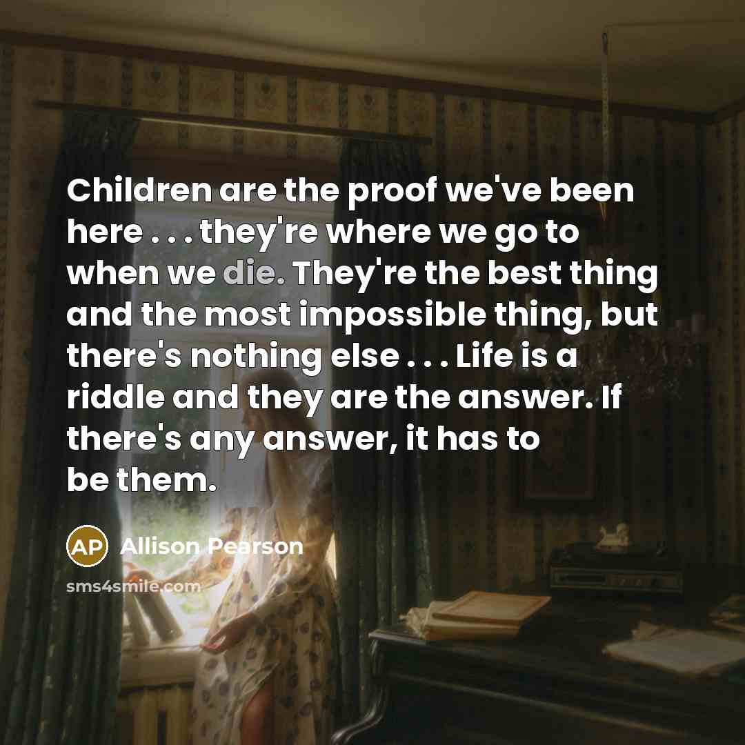 “Children are the proof we've been here . . .…” quote by Allison Pearson