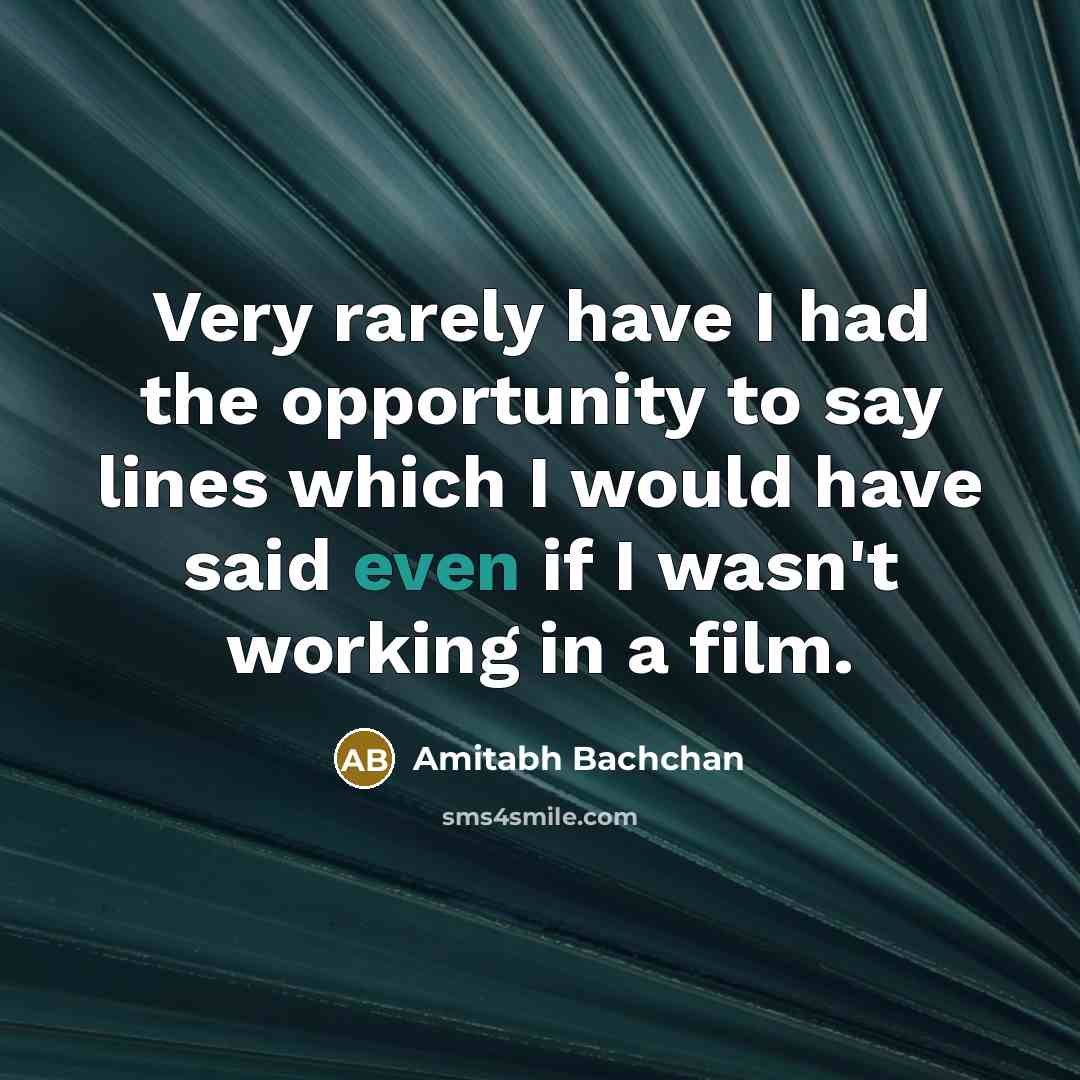 “Very rarely have I had the opportunity to say lines…” quote by Amitabh Bachchan
