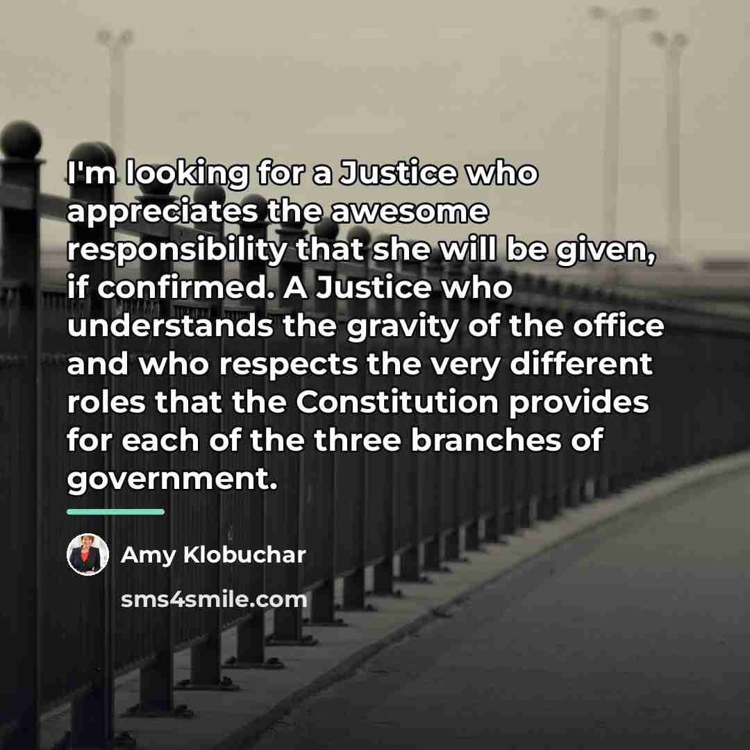 “I'm looking for a Justice who appreciates the awesome responsibility…” quote by Amy Klobuchar