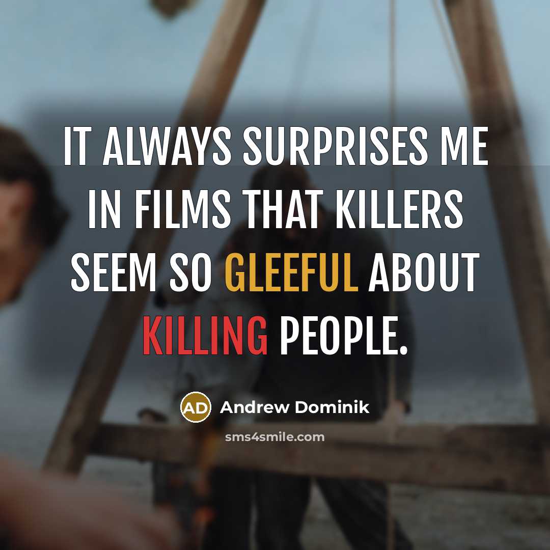 “It always surprises me in films that killers seem so…” quote by Andrew Dominik