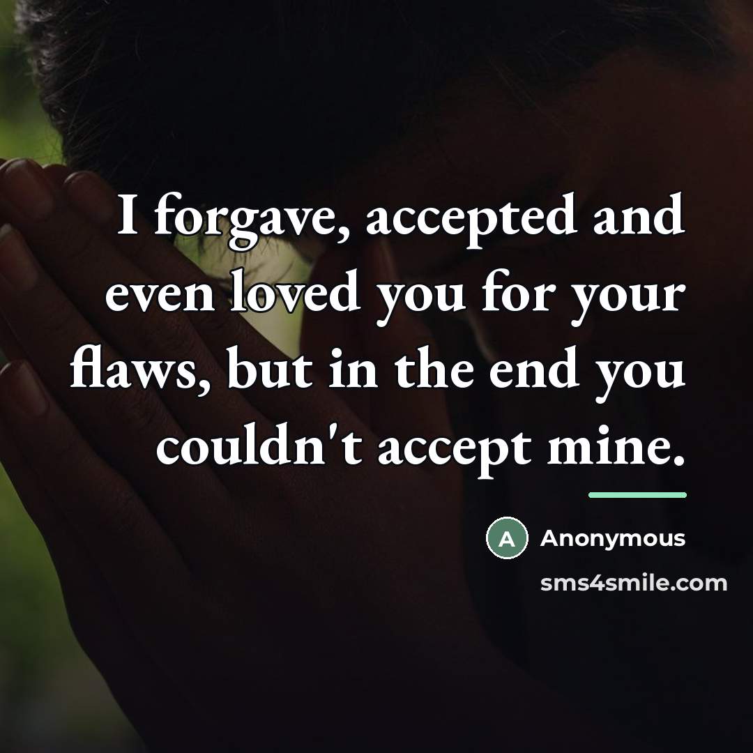 “I forgave, accepted and even loved you for your flaws,…” quote by Anonymous