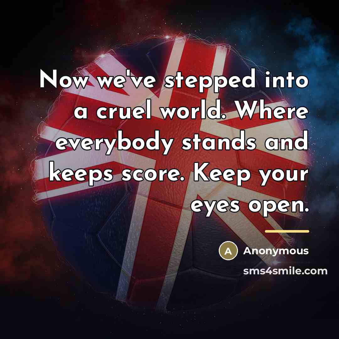 “Now we've stepped into a cruel world. Where everybody stands…” quote by Anonymous