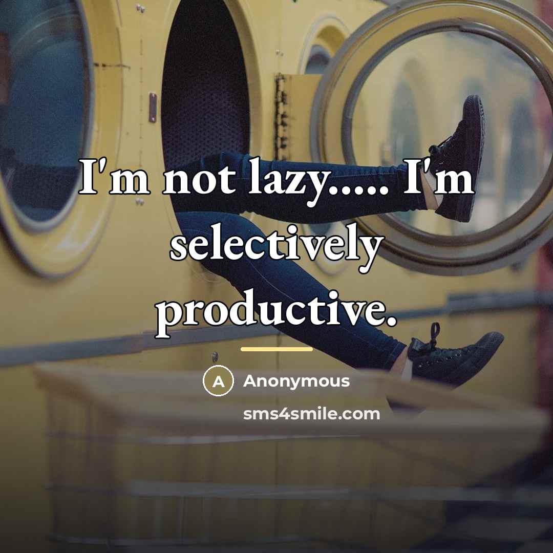 “I'm not lazy..... I'm selectively productive.…” quote by Anonymous