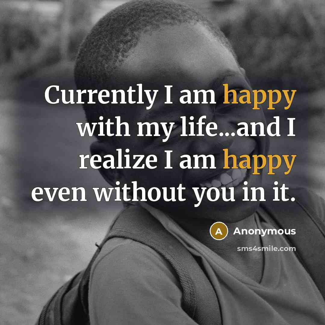 “Currently I am happy with my life...and I realize I…” quote by Anonymous