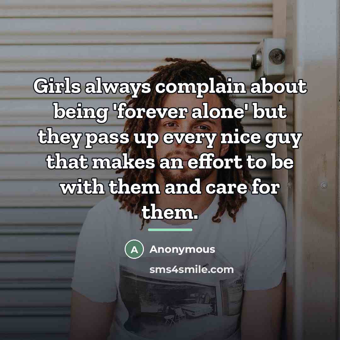 “Girls always complain about being 'forever alone' but they pass…” quote by Anonymous