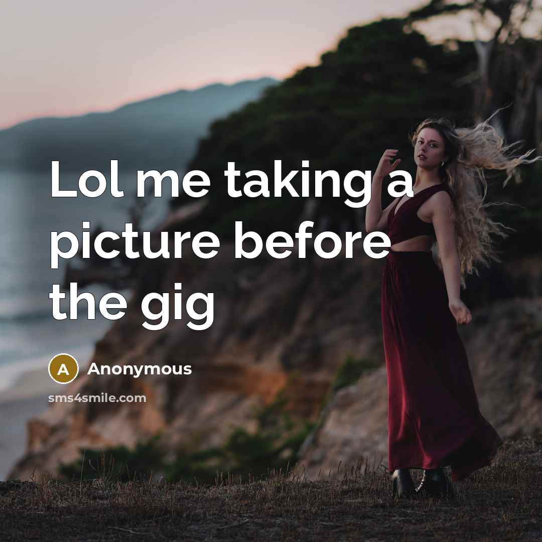 “Lol me taking a picture before the gig” quote by Anonymous