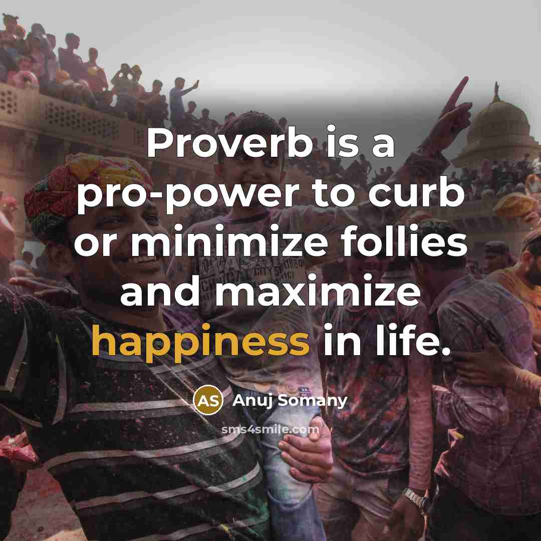 “Proverb is a pro-power to curb or minimize follies and…” quote by Anuj Somany