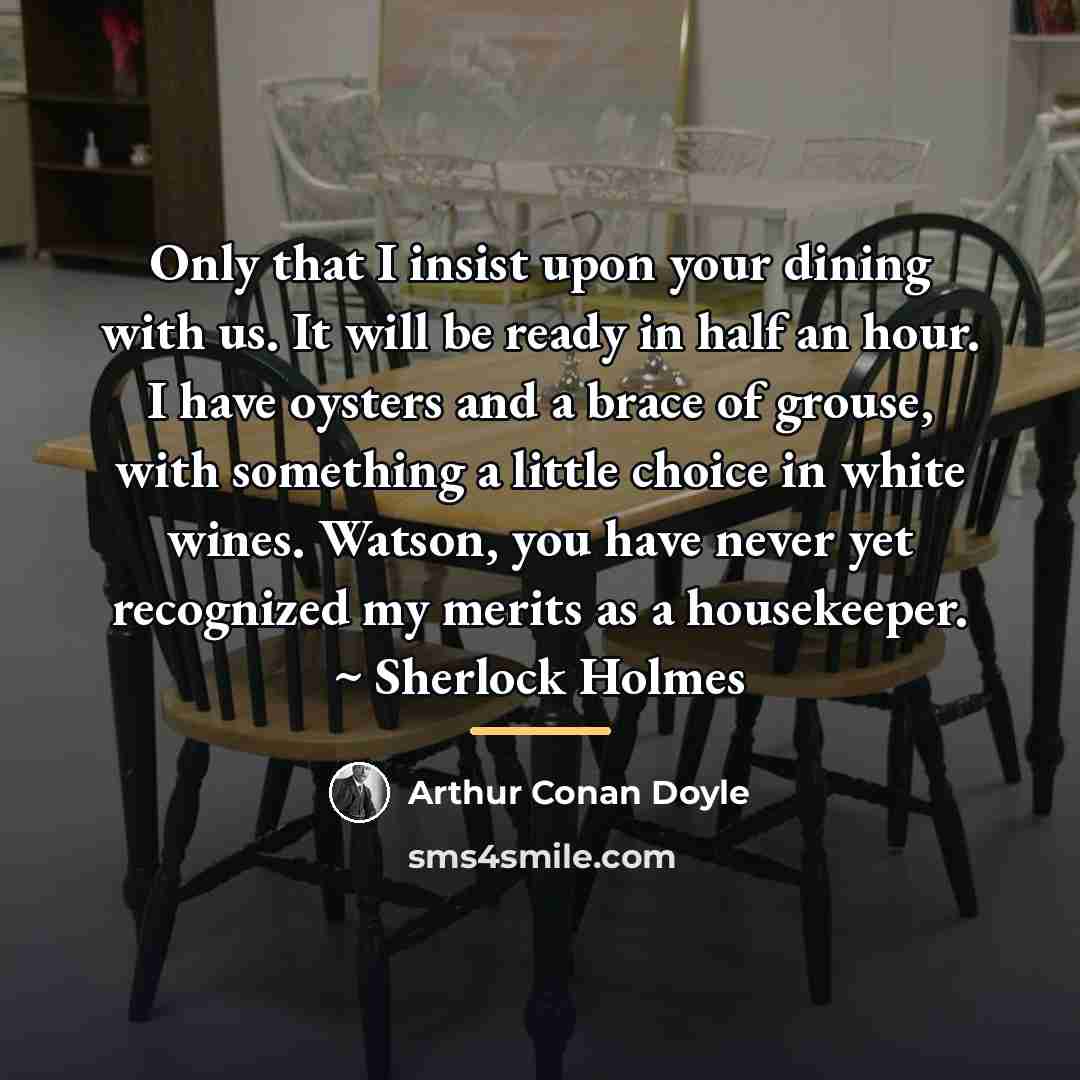 “Only that I insist upon your dining with us. It…” quote by Arthur Conan Doyle