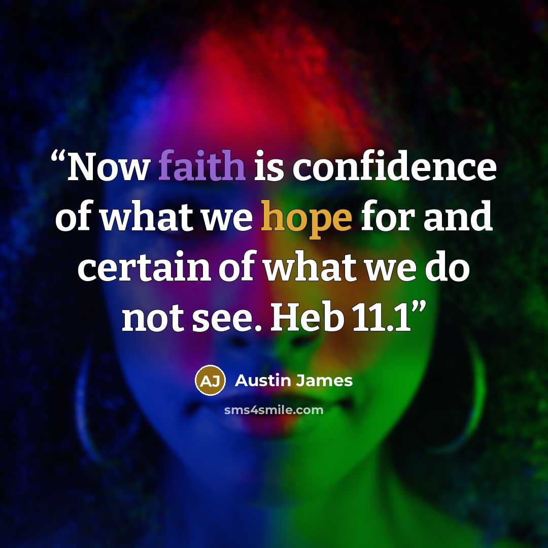 “Now faith is confidence of what we hope for and certain of what we do not see. Heb 11.1” quote by Austin James