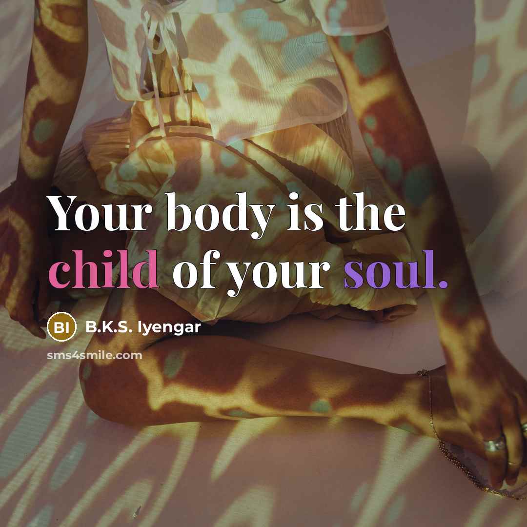 “Your body is the child of your soul.…” quote by B.K.S. Iyengar