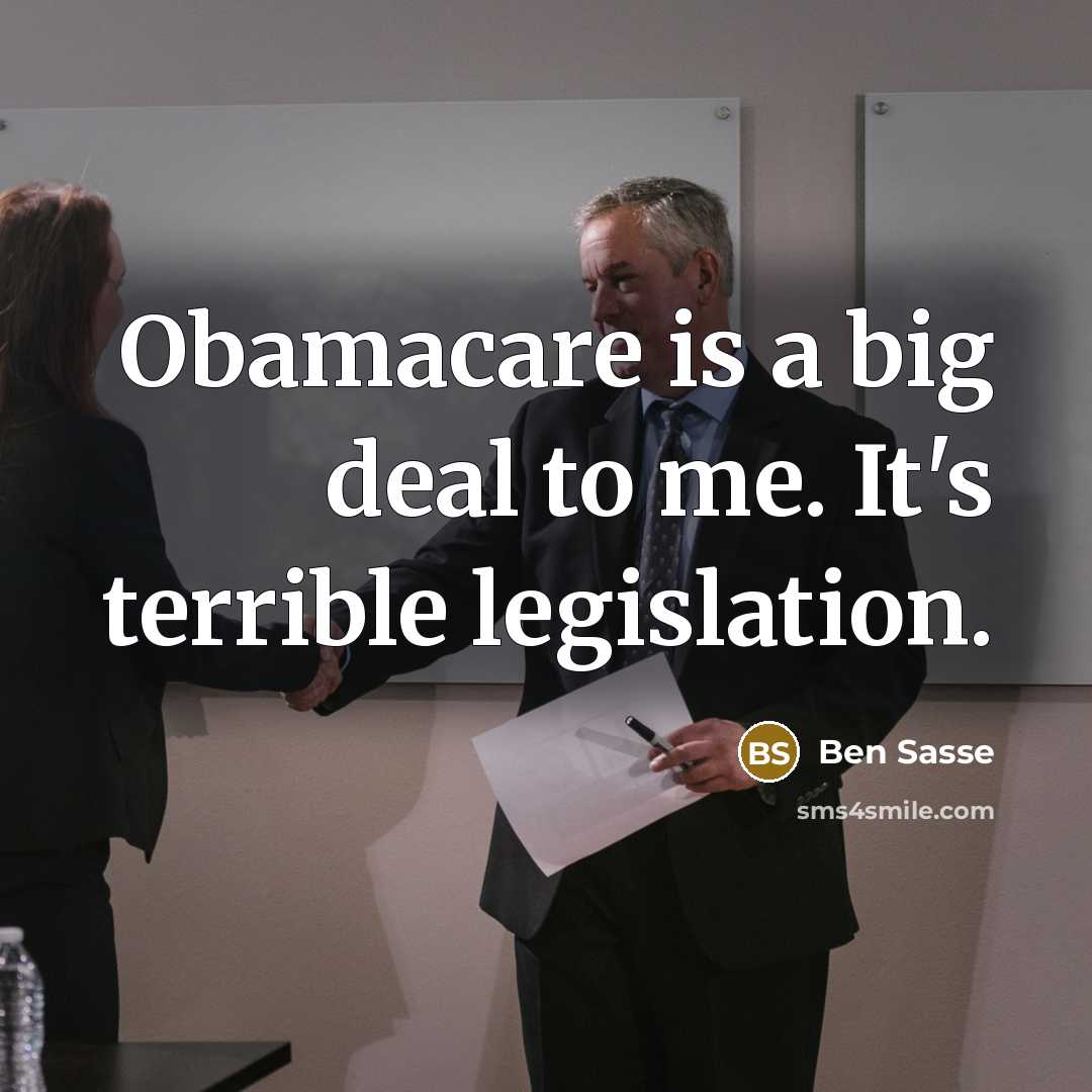 “Obamacare is a big deal to me. It's terrible legislation.…” quote by Ben Sasse
